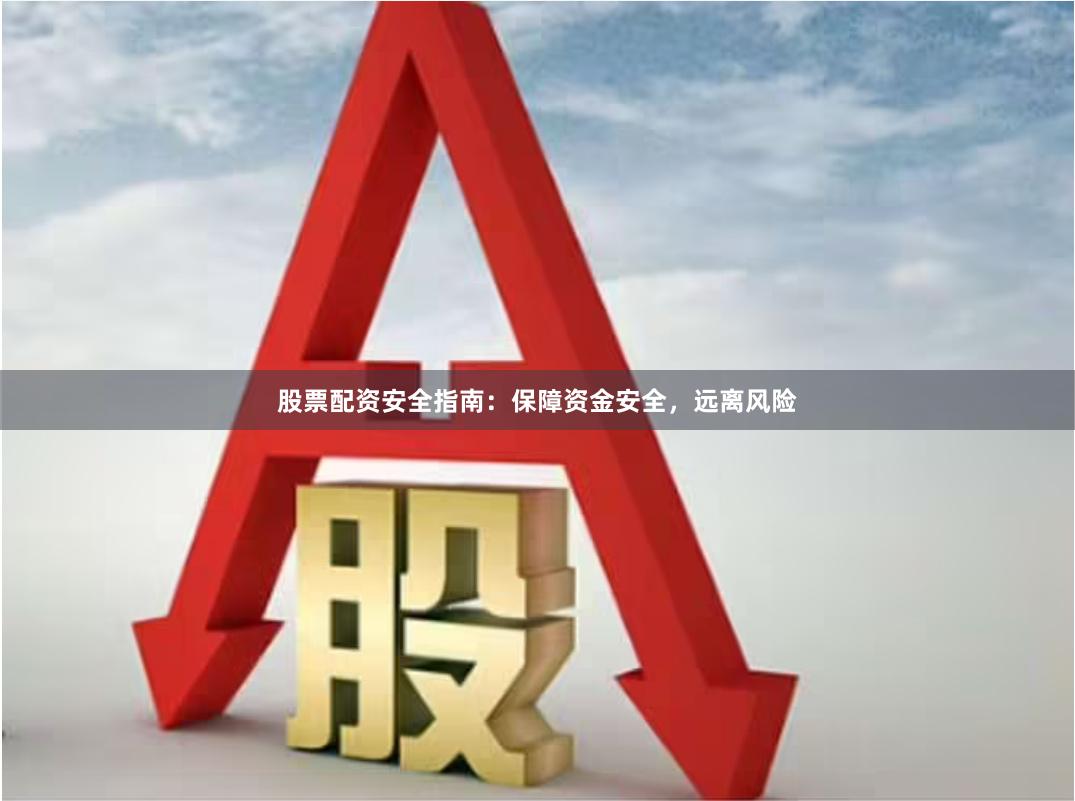 股票配资安全指南：保障资金安全，远离风险