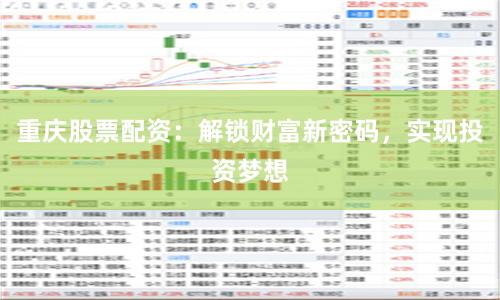重庆股票配资：解锁财富新密码，实现投资梦想