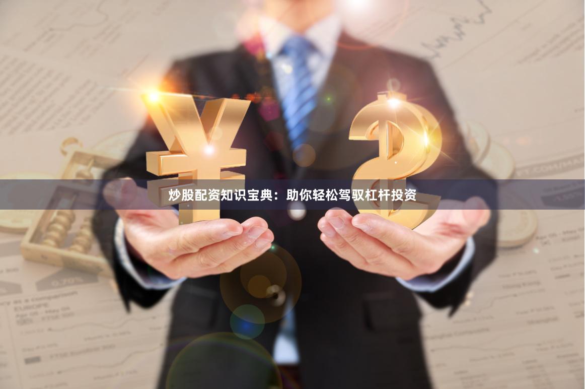 炒股配资知识宝典：助你轻松驾驭杠杆投资