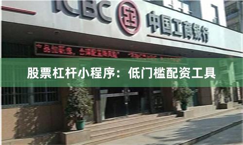 股票杠杆小程序：低门槛配资工具