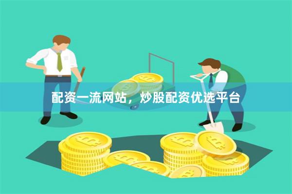 配资一流网站，炒股配资优选平台