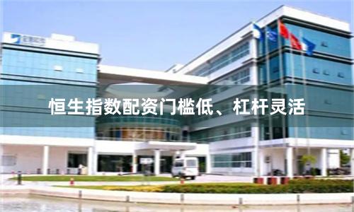 恒生指数配资门槛低、杠杆灵活