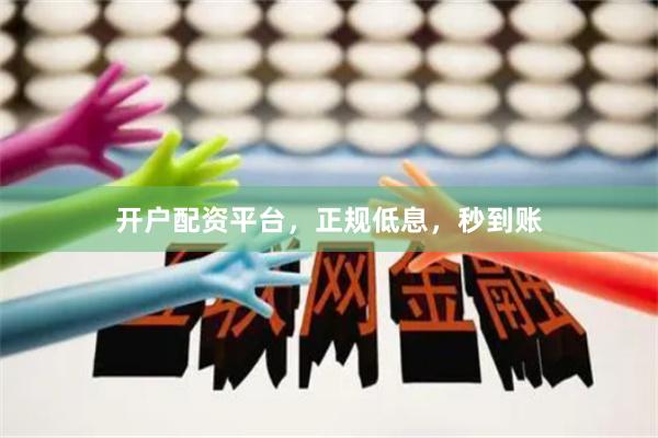 开户配资平台，正规低息，秒到账