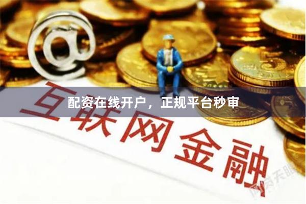 配资在线开户,正规平台秒审