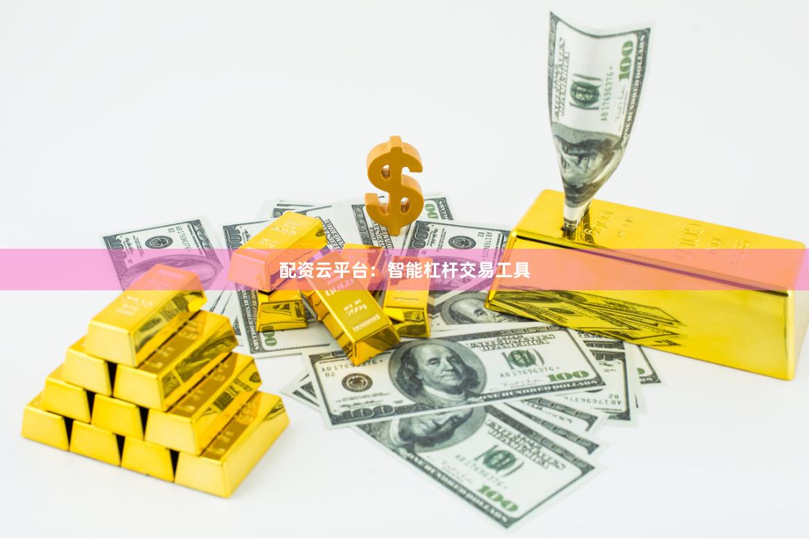 配资云平台：智能杠杆交易工具