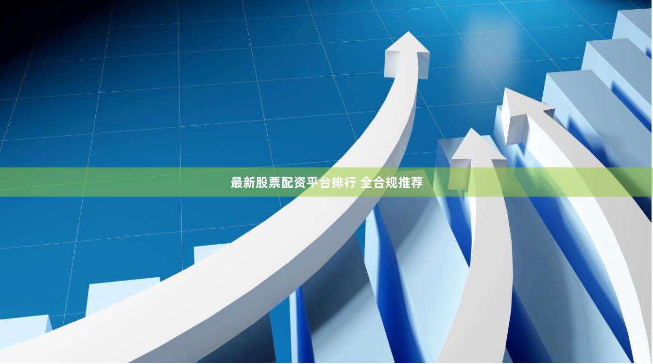 最新股票配资平台排行 全合规推荐