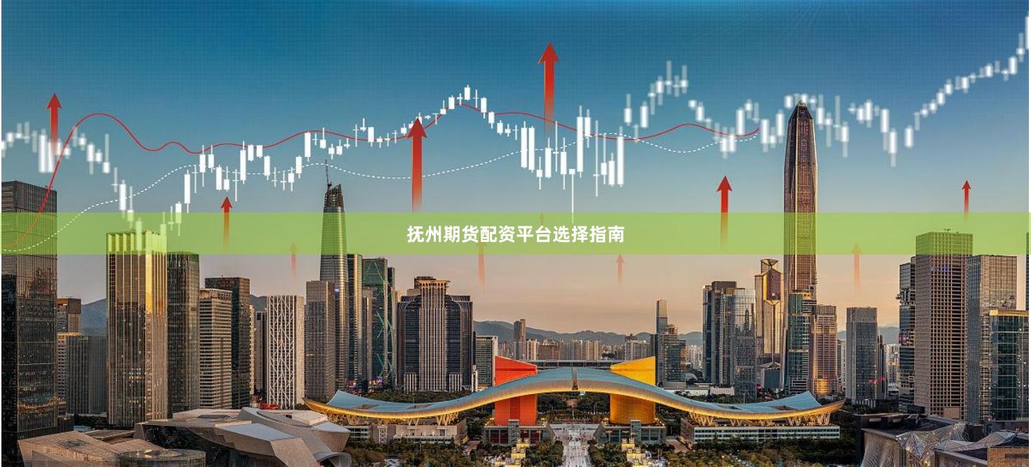 抚州期货配资平台选择指南