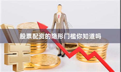 股票配资的隐形门槛你知道吗